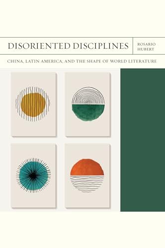 Rosario Hubert，Disoriented Disciplines: China，Latin America，and the Shape of World Literature，Northwestern University Press，December 2024，328pp