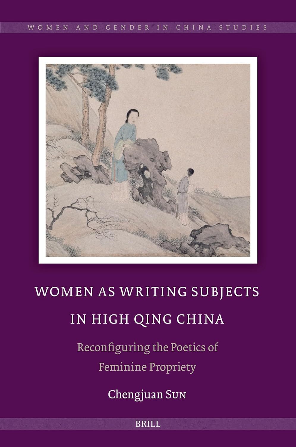 Chengjuan Sun，Women As Writing Subjects in High Qing China: Reconfiguring the Poetics of Feminine Propriety ，Brill，2024