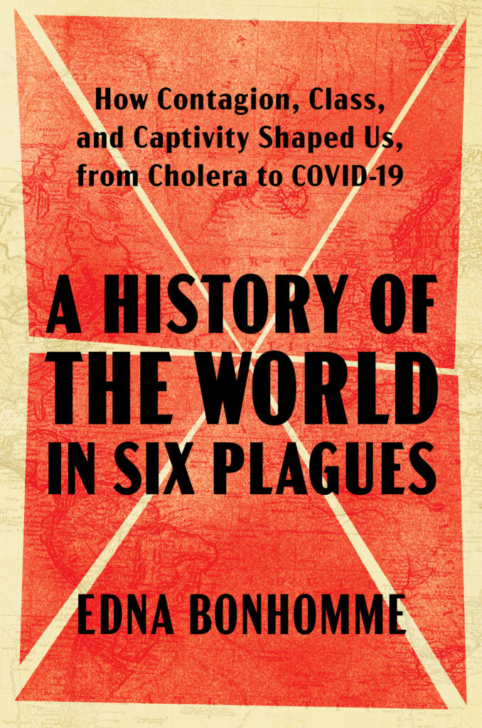 From A History of the World in Six Plagues: How Contagion，Class，and Captivity Shaped Us，from Cholera to COVID-19 by Edna Bonhomme. Copyright © 2025. Available from Atria/One Signal Publishers，an imprint of Simon & Schuster.